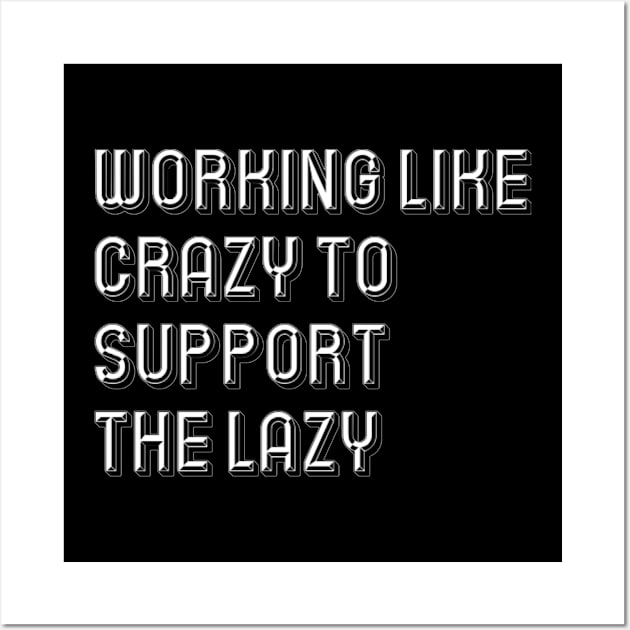 Working like crazy to support the lazy Wall Art by richercollections